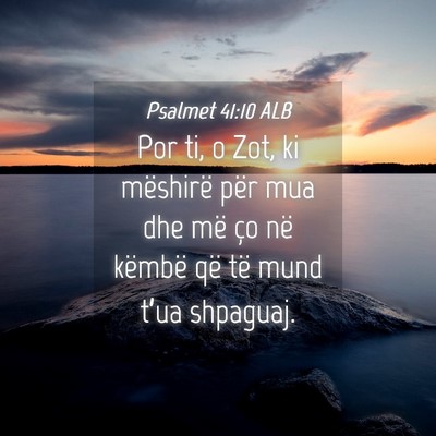 Picture 04 - Psalmet 41:10 ALB - Por ti, o Zot, ki mëshirë për mua dhe më ço - Bible Verse Picture