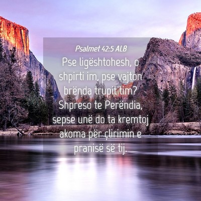 Picture 04 - Psalmet 42:5 ALB - Pse ligështohesh, o shpirti im, pse vajton - Bible Verse Picture