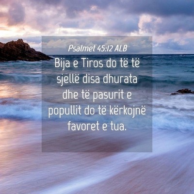 Picture 04 - Psalmet 45:12 ALB - Bija e Tiros do të të sjellë disa dhurata dhe - Bible Verse Picture