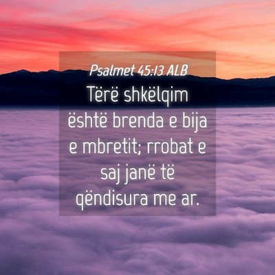 Picture 04 - Psalmet 45:13 ALB - Tërë shkëlqim është brenda e bija e mbretit; - Bible Verse Picture