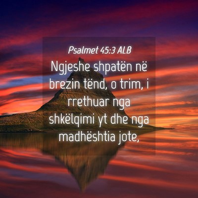 Picture 04 - Psalmet 45:3 ALB - Ngjeshe shpatën në brezin tënd, o trim, i - Bible Verse Picture