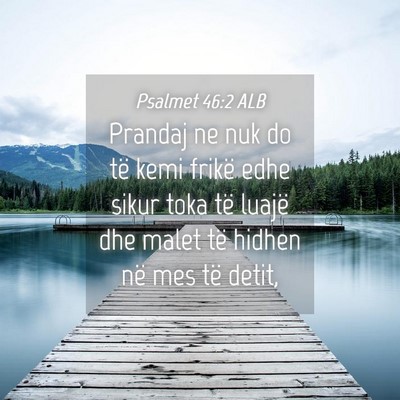 Picture 04 - Psalmet 46:2 ALB - Prandaj ne nuk do të kemi frikë edhe sikur toka - Bible Verse Picture