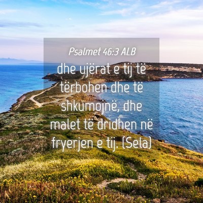 Picture 04 - Psalmet 46:3 ALB - dhe ujërat e tij të tërbohen dhe të - Bible Verse Picture