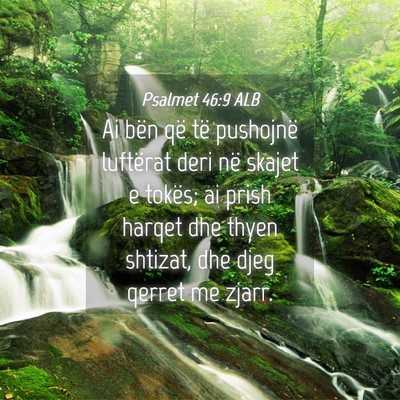 Picture 04 - Psalmet 46:9 ALB - Ai bën që të pushojnë luftërat deri në - Bible Verse Picture