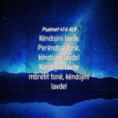 Picture 04 - Psalmet 47:6 ALB - Këndojini lavde Perëndisë tonë, këndojini - Bible Verse Picture