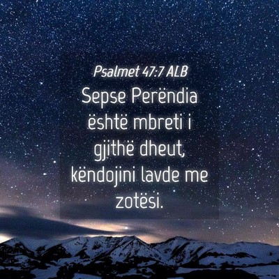 Picture 04 - Psalmet 47:7 ALB - Sepse Perëndia është mbreti i gjithë dheut, - Bible Verse Picture