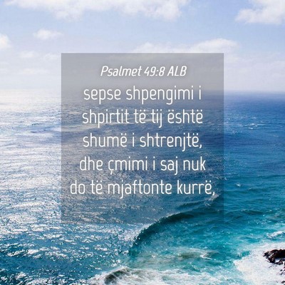 Picture 04 - Psalmet 49:8 ALB - sepse shpengimi i shpirtit të tij është shumë - Bible Verse Picture