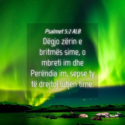 Picture 04 - Psalmet 5:2 ALB - Dëgjo zërin e britmës sime, o mbreti im dhe - Bible Verse Picture