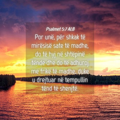 Picture 04 - Psalmet 5:7 ALB - Por unë, për shkak të mirësisë sate të - Bible Verse Picture