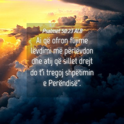 Picture 04 - Psalmet 50:23 ALB - Ai që ofron flijime lëvdimi më përlëvdon dhe - Bible Verse Picture