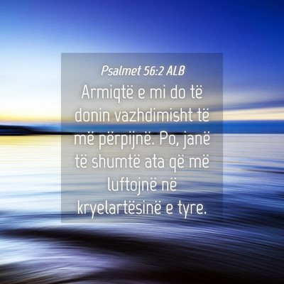 Picture 04 - Psalmet 56:2 ALB - Armiqtë e mi do të donin vazhdimisht të më - Bible Verse Picture