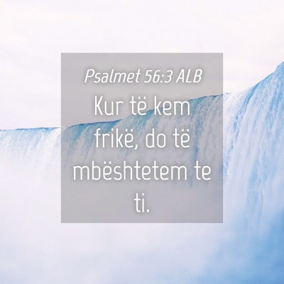 Picture 04 - Psalmet 56:3 ALB - Kur të kem frikë, do të mbështetem te - Bible Verse Picture