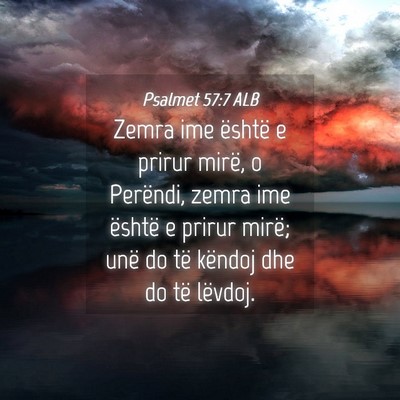 Picture 04 - Psalmet 57:7 ALB - Zemra ime është e prirur mirë, o Perëndi, - Bible Verse Picture