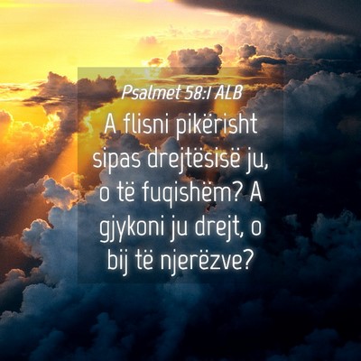 Picture 04 - Psalmet 58:1 ALB - A flisni pikërisht sipas drejtësisë ju, o të - Bible Verse Picture