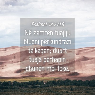 Picture 04 - Psalmet 58:2 ALB - Në zemrën tuaj ju bluani përkundrazi të - Bible Verse Picture