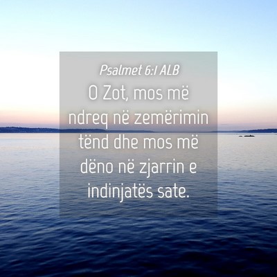 Picture 04 - Psalmet 6:1 ALB - O Zot, mos më ndreq në zemërimin tënd dhe mos - Bible Verse Picture