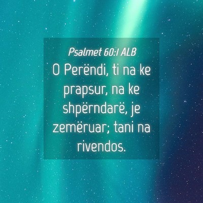 Picture 04 - Psalmet 60:1 ALB - O Perëndi, ti na ke prapsur, na ke shpërndarë, - Bible Verse Picture