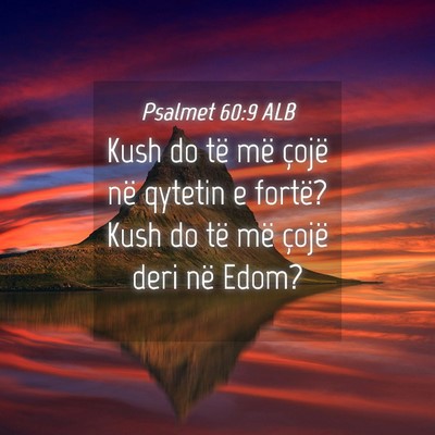 Picture 04 - Psalmet 60:9 ALB - Kush do të më çojë në qytetin e fortë? Kush - Bible Verse Picture