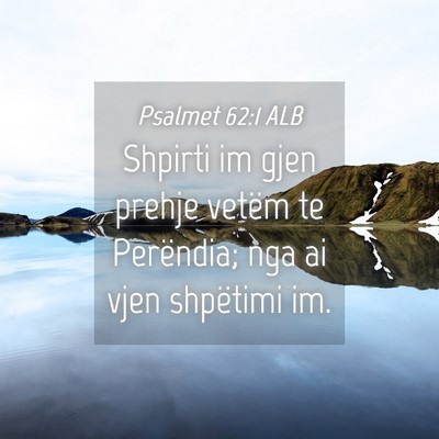 Picture 04 - Psalmet 62:1 ALB - Shpirti im gjen prehje vetëm te Perëndia; nga - Bible Verse Picture
