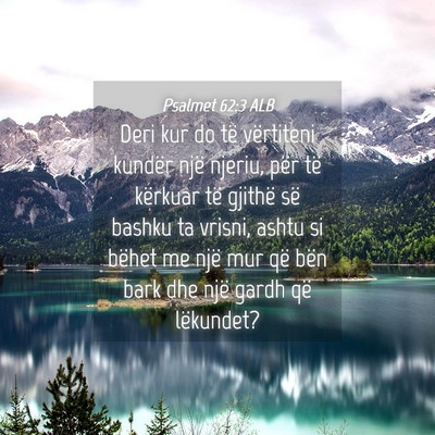Picture 04 - Psalmet 62:3 ALB - Deri kur do të vërtiteni kundër një njeriu, - Bible Verse Picture