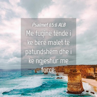 Picture 04 - Psalmet 65:6 ALB - Me fuqinë tënde i ke bërë malet të - Bible Verse Picture