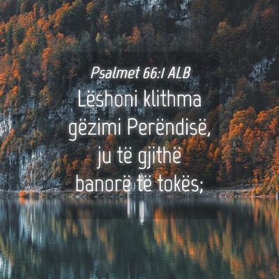 Picture 04 - Psalmet 66:1 ALB - Lëshoni klithma gëzimi Perëndisë, ju të - Bible Verse Picture