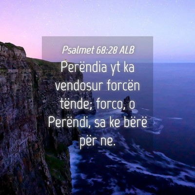 Picture 04 - Psalmet 68:28 ALB - Perëndia yt ka vendosur forcën tënde; forco, o - Bible Verse Picture