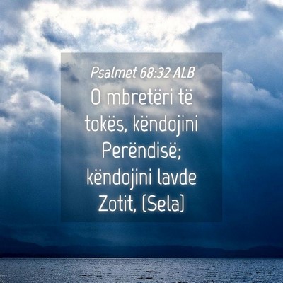 Picture 04 - Psalmet 68:32 ALB - O mbretëri të tokës, këndojini Perëndisë; - Bible Verse Picture