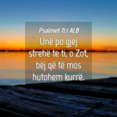 Picture 04 - Psalmet 71:1 ALB - Unë po gjej strehë te ti, o Zot, bëj që të - Bible Verse Picture