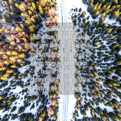 Picture 04 - Psalmet 71:18 ALB - Edhe tani që jam plakur dhe jam thinjur, o - Bible Verse Picture