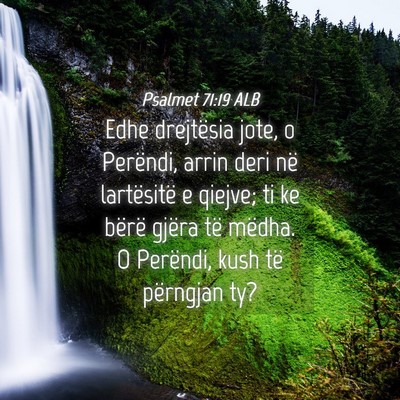 Picture 04 - Psalmet 71:19 ALB - Edhe drejtësia jote, o Perëndi, arrin deri në - Bible Verse Picture