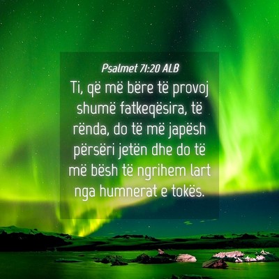 Picture 04 - Psalmet 71:20 ALB - Ti, që më bëre të provoj shumë fatkeqësira, - Bible Verse Picture