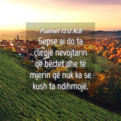 Picture 04 - Psalmet 72:12 ALB - Sepse ai do ta çlirojë nevojtarin që bërtet - Bible Verse Picture