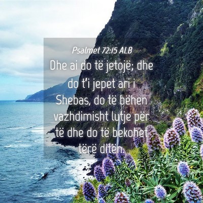 Picture 04 - Psalmet 72:15 ALB - Dhe ai do të jetojë; dhe do t’i jepet ari i - Bible Verse Picture