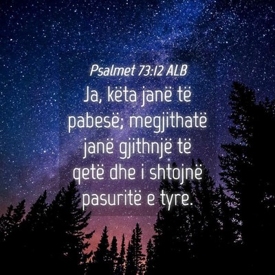 Picture 04 - Psalmet 73:12 ALB - Ja, këta janë të pabesë; megjithatë janë - Bible Verse Picture