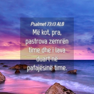 Picture 04 - Psalmet 73:13 ALB - Më kot, pra, pastrova zemrën time dhe i lava - Bible Verse Picture