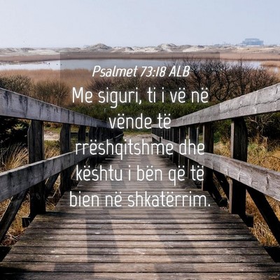 Picture 04 - Psalmet 73:18 ALB - Me siguri, ti i vë në vënde të rrëshqitshme - Bible Verse Picture
