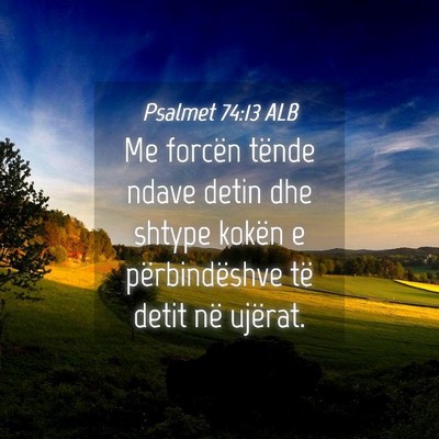 Picture 04 - Psalmet 74:13 ALB - Me forcën tënde ndave detin dhe shtype kokën e - Bible Verse Picture