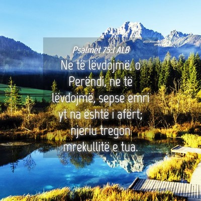 Picture 04 - Psalmet 75:1 ALB - Ne të lëvdojmë, o Perëndi, ne të lëvdojmë, - Bible Verse Picture