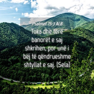Picture 04 - Psalmet 75:3 ALB - Toka dhe tërë banorët e saj shkrihen, por unë - Bible Verse Picture