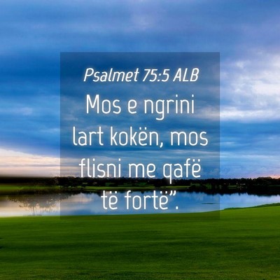 Picture 04 - Psalmet 75:5 ALB - Mos e ngrini lart kokën, mos flisni me qafë të - Bible Verse Picture