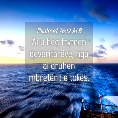 Picture 04 - Psalmet 76:12 ALB - Ai u heq frymën qeveritarëve, nga ai druhen - Bible Verse Picture