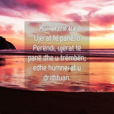 Picture 04 - Psalmet 77:16 ALB - Ujërat të panë, o Perëndi, ujërat të panë - Bible Verse Picture