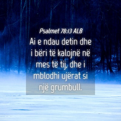 Picture 04 - Psalmet 78:13 ALB - Ai e ndau detin dhe i bëri të kalojnë në mes - Bible Verse Picture