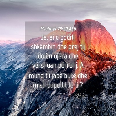 Picture 04 - Psalmet 78:20 ALB - Ja, ai e goditi shkëmbin dhe prej tij dolën - Bible Verse Picture