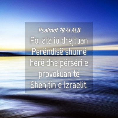 Picture 04 - Psalmet 78:41 ALB - Po, ata iu drejtuan Perëndisë shumë herë dhe - Bible Verse Picture