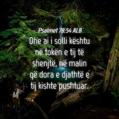 Picture 04 - Psalmet 78:54 ALB - Dhe ai i solli kështu në tokën e tij të - Bible Verse Picture