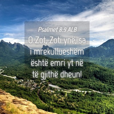 Picture 04 - Psalmet 8:9 ALB - O Zot, Zoti ynë, sa i mrekullueshëm është - Bible Verse Picture