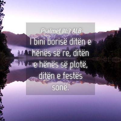 Picture 04 - Psalmet 81:3 ALB - I bini borisë ditën e hënës së re, ditën e - Bible Verse Picture