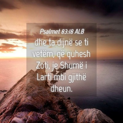 Picture 04 - Psalmet 83:18 ALB - dhe ta dijnë se ti vetëm, që quhesh Zoti, je - Bible Verse Picture